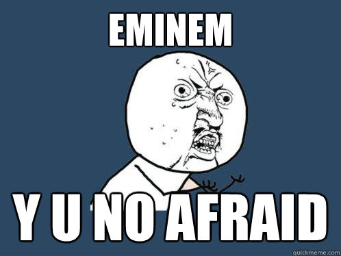 eminem y u no afraid  Y U No