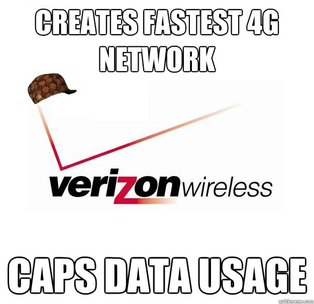 Creates fastest 4G network Caps data usage  Scumbag Verizon