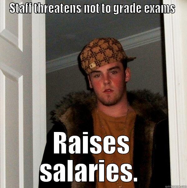 STAFF THREATENS NOT TO GRADE EXAMS RAISES SALARIES.  Scumbag Steve