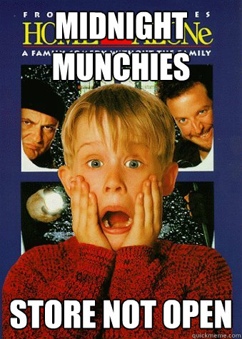 midnight munchies
 store not open  90s World Problem