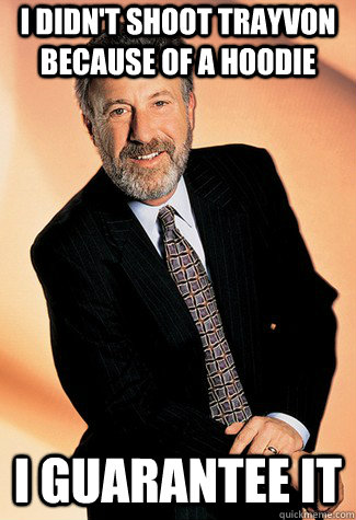 I didn't shoot trayvon because of a hoodie i guarantee it - I didn't shoot trayvon because of a hoodie i guarantee it  George Zimmer Man