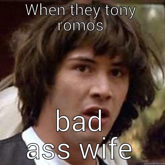 haters be like - WHEN THEY TONY ROMOS BAD ASS WIFE conspiracy keanu