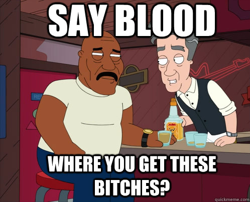 say blood where you get these bitches? - say blood where you get these bitches?  freight-train & gus