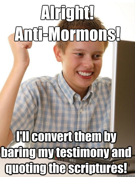 Alright!
Anti-Mormons! I'll convert them by baring my testimony and quoting the scriptures!  First Day on the Internet Kid