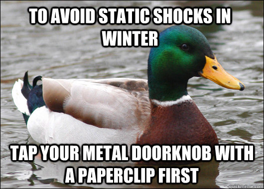 to avoid static shocks in winter tap your metal doorknob with a paperclip first  Actual Advice Mallard