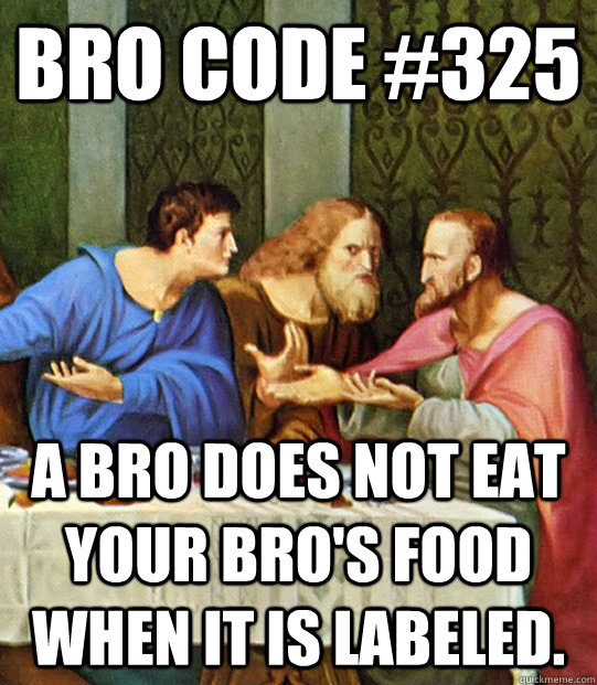 Bro Code #325 a bro Does not eat your bro's food when it is labeled. - Bro Code #325 a bro Does not eat your bro's food when it is labeled.  bro code icoc