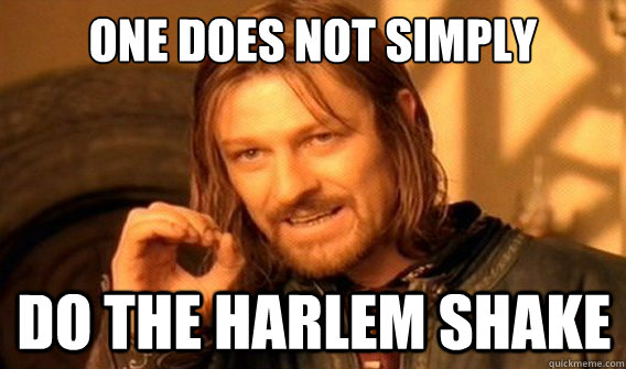 one does not simply do the harlem Shake  onedoesnotsimply