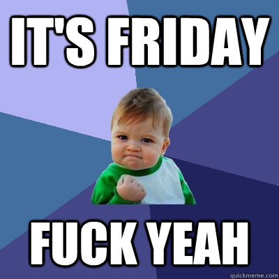 It's Friday Fuck YEAH - It's Friday Fuck YEAH  Success Kid