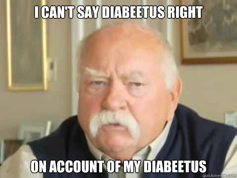 I can't say diabeetus right On account of my diabeetus - I can't say diabeetus right On account of my diabeetus  Diabeetus