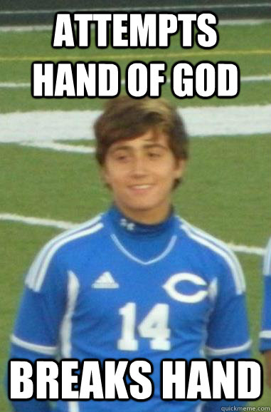 Attempts hand of God Breaks Hand - Attempts hand of God Breaks Hand  Clark Soccer meme