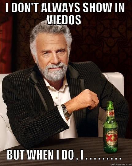 I DON'T ALWAYS SHOW IN VIEDOS  BUT WHEN I DO , I . . . . . . . . .  The Most Interesting Man In The World