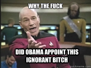Why the fuck  Did Obama appoint this ignorant bitch  Annoyed Picard