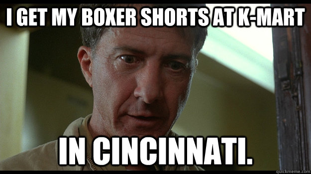 I get my boxer shorts at K-Mart in Cincinnati.  - I get my boxer shorts at K-Mart in Cincinnati.   Rainman