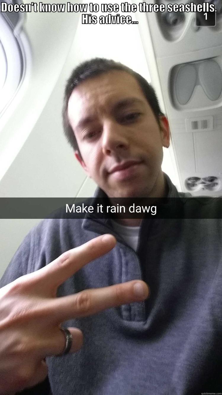 DOESN'T KNOW HOW TO USE THE THREE SEASHELLS.  HIS ADVICE...  Misc