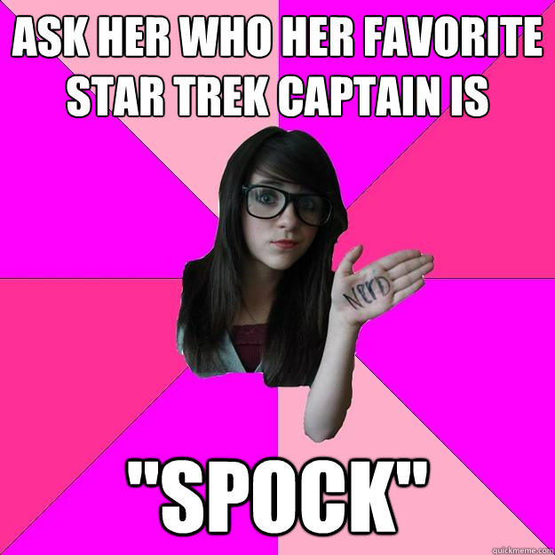 Ask her who her favorite star trek captain is 