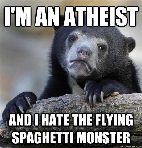 I'm an atheist and I hate the Flying Spaghetti Monster  Confession Bear