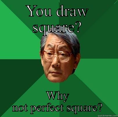 YOU DRAW SQUARE? WHY NOT PERFECT SQUARE? High Expectations Asian Father
