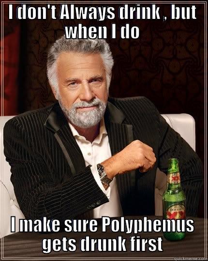 I DON'T ALWAYS DRINK , BUT WHEN I DO I MAKE SURE POLYPHEMUS GETS DRUNK FIRST The Most Interesting Man In The World