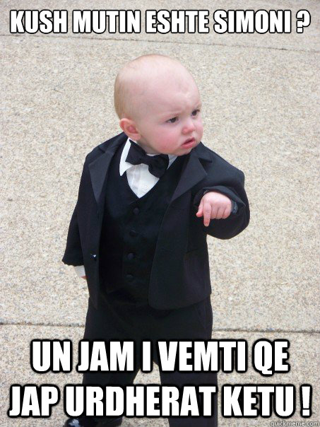 Kush mutin eshte Simoni ? Un jam i vemti qe jap urdherat ketu ! - Kush mutin eshte Simoni ? Un jam i vemti qe jap urdherat ketu !  Baby Godfather