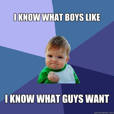 I know what boys like I know what guys want  Success Kid
