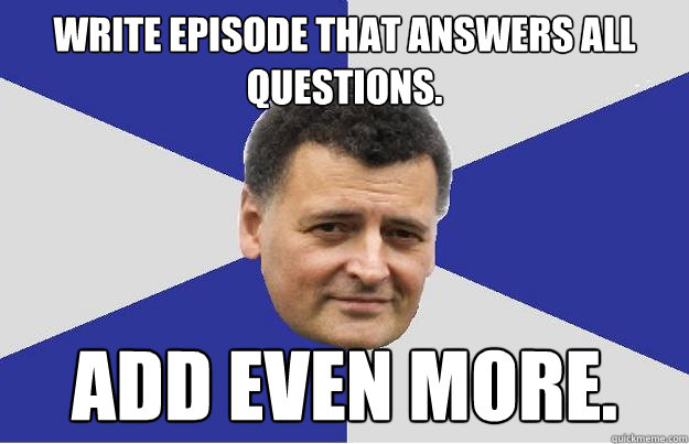 Write episode that answers all questions. Add even more.  Troll Moffat