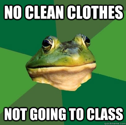 no clean clothes not going to class  Foul Bachelor Frog