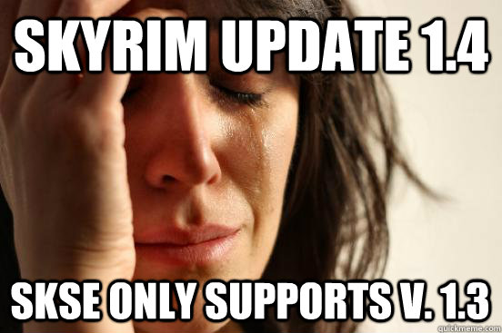 Skyrim update 1.4 SKSE only supports v. 1.3  First World Problems