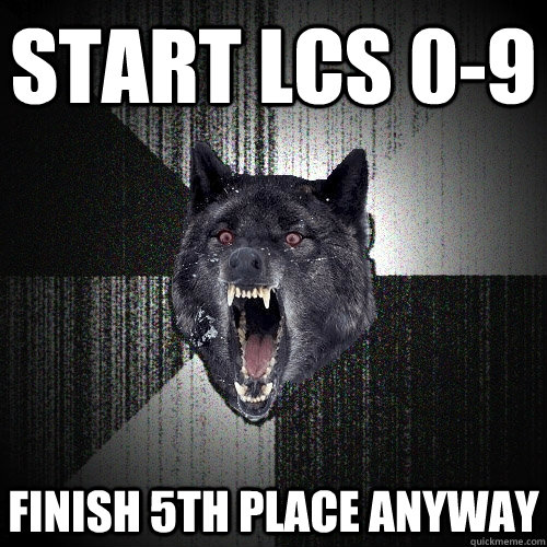 Start LCS 0-9 Finish 5th place anyway  Insanity Wolf