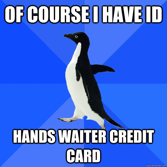 Of Course I have ID  Hands Waiter Credit Card   Socially Awkward Penguin