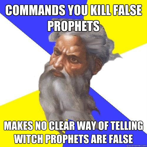 commands you kill false prophets makes no clear way of telling witch prophets are false  Advice God