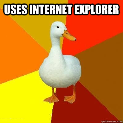 Uses Internet Explorer  - Uses Internet Explorer   Tech Impaired Duck