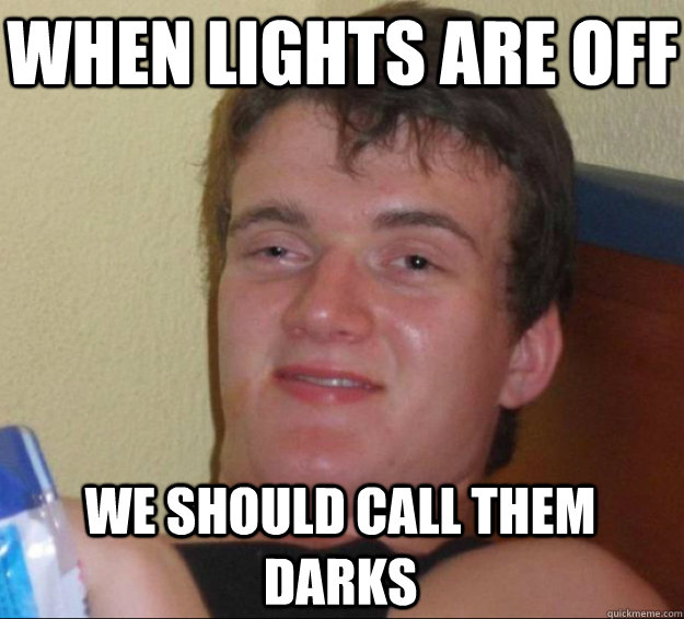 When lights are off we should call them darks - When lights are off we should call them darks  10 Guy