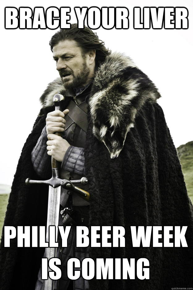 Brace Your Liver Philly Beer Week
Is Coming - Brace Your Liver Philly Beer Week
Is Coming  Winter is coming