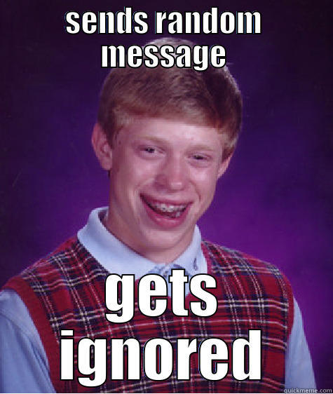 facebook life - SENDS RANDOM MESSAGE GETS IGNORED Bad Luck Brian