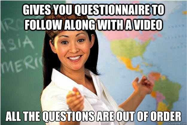 Gives you questionnaire to follow along with a video All the questions are out of order  Scumbag Teacher