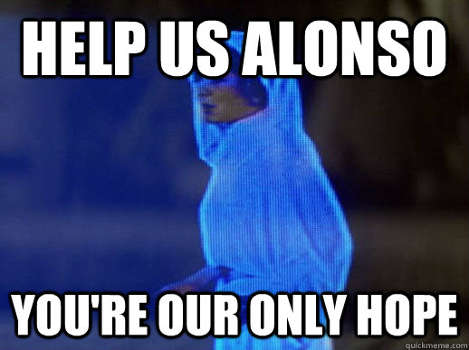 Help us Alonso you're our only hope  