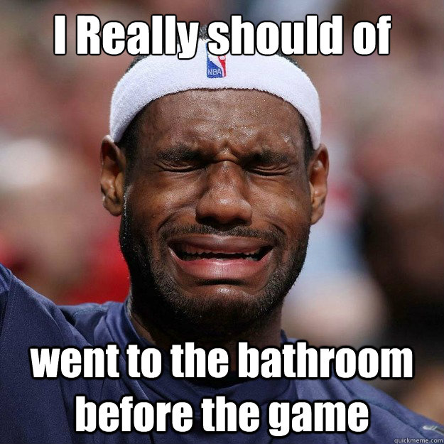 I Really should of
 went to the bathroom before the game  Lebron Crying