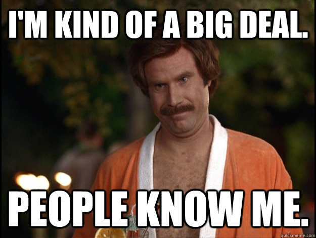 I'm kind of a big deal. People know me. - I'm kind of a big deal. People know me.  Kind of a Big Deal