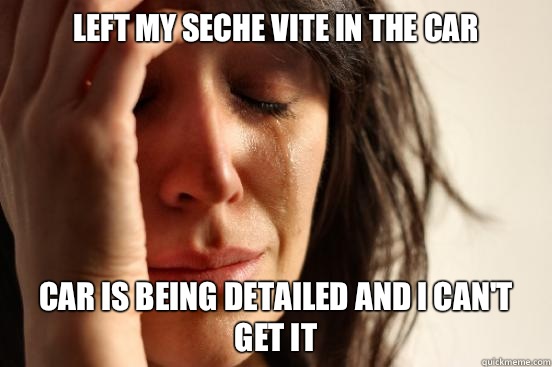 Left my Seche Vite in the car Car is being detailed and I can't get it  First World Problems