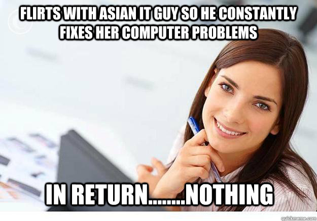 Flirts with asian it guy so he constantly fixes her computer problems In return........NOTHING  Hot Girl At Work