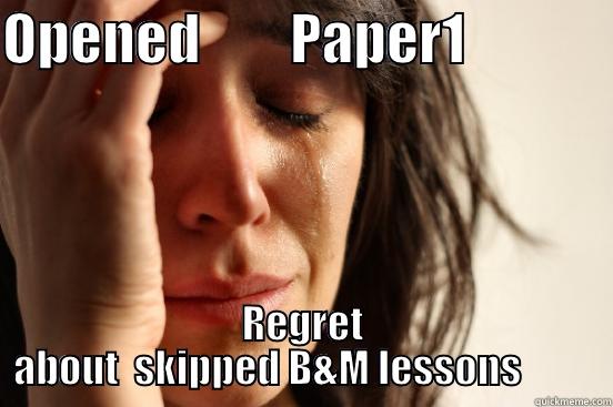 OPENED        PAPER1              REGRET ABOUT  SKIPPED B&M LESSONS          First World Problems