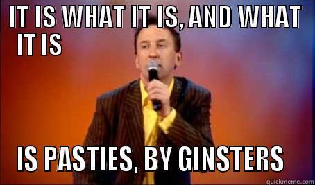 IT IS WHAT IT IS, AND WHAT IT IS                                                   IS PASTIES, BY GINSTERS   Misc
