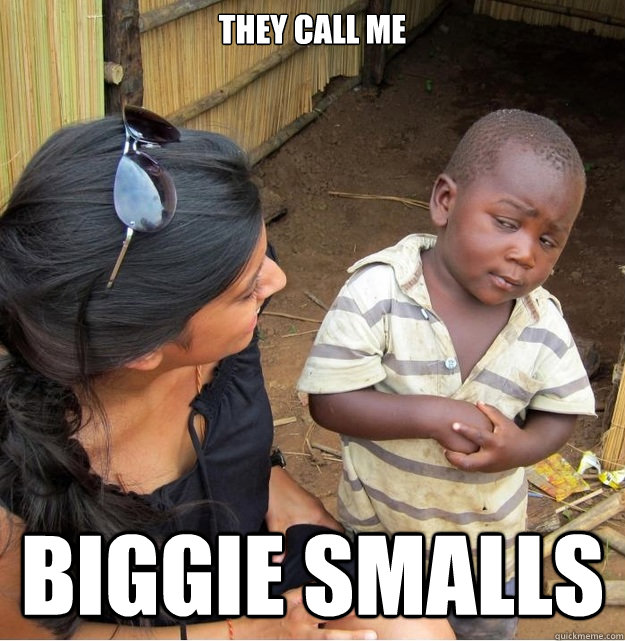 They call me biggie smalls - They call me biggie smalls  Skeptical Third World Kid