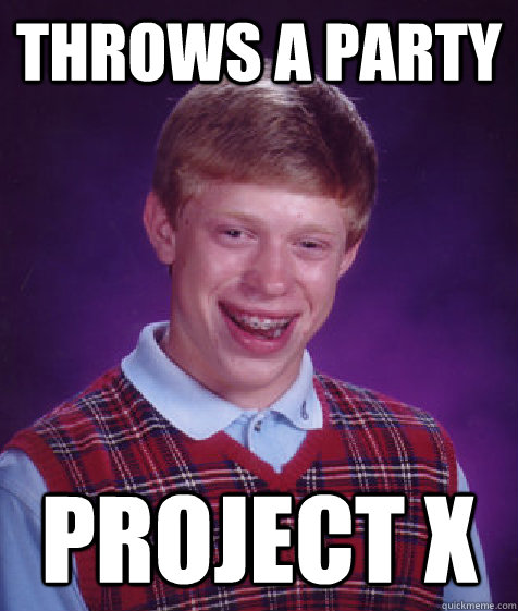 Throws a party project X  Bad Luck Brian