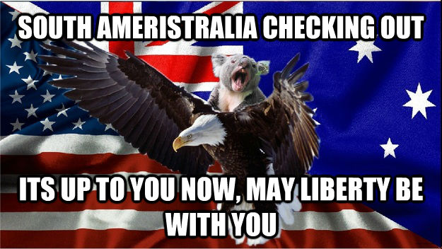 SOUTH AMERISTRALIA CHECKING OUT ITS UP TO YOU NOW, MAY LIBERTY BE WITH YOU  