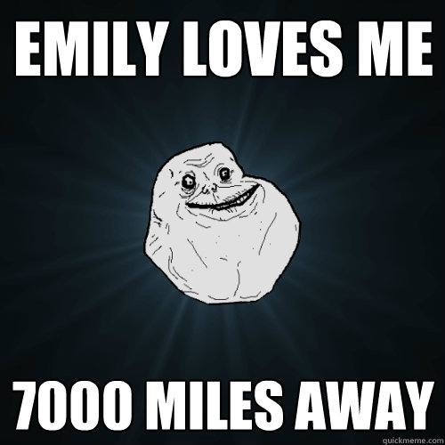 EMILY LOVES ME 7000 MILES AWAY  Forever Alone
