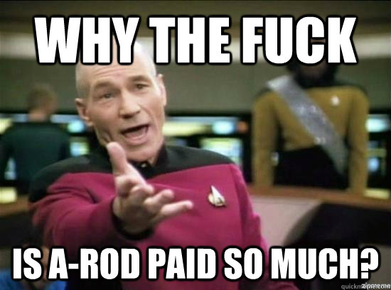 Why the fuck is a-rod paid so much? - Why the fuck is a-rod paid so much?  Misc