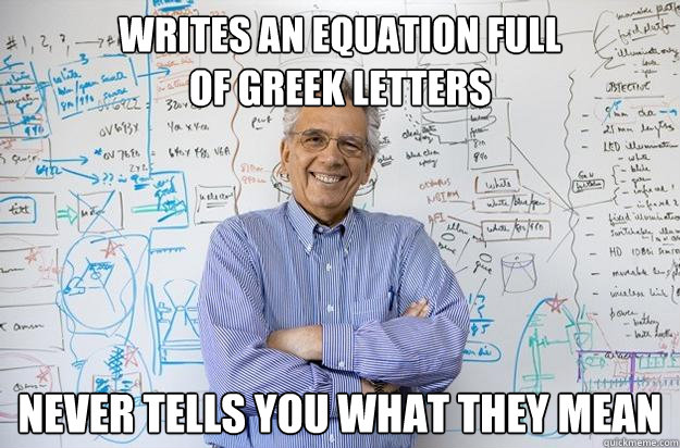writes an equation full 
of greek letters never tells you what they mean  Engineering Professor