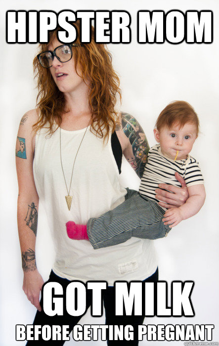 Hipster mom got milk before getting pregnant  