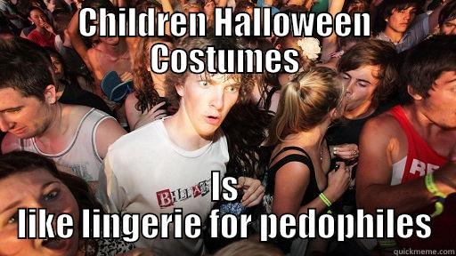 CHILDREN HALLOWEEN COSTUMES IS LIKE LINGERIE FOR PEDOPHILES Sudden Clarity Clarence